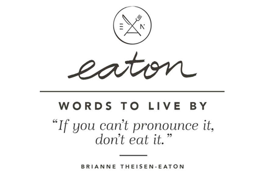 Eaton words to live by: "If you can't pronounce it, don't eat it." - Brianne Theisen-Eaton